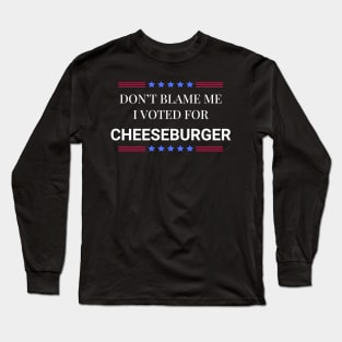 Don't Blame Me I Voted For Cheeseburger Long Sleeve T-Shirt